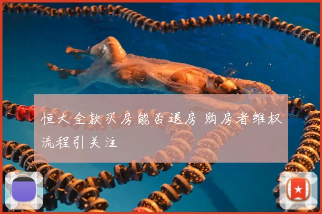 恒大全款买房能否退房 购房者维权流程引关注