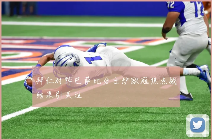 拜仁对阵巴萨比分出炉欧冠焦点战结果引关注